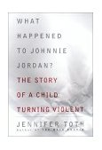 What Happened to Johnnie Jordan? The Story of a Child Turning Violent  9780684855585 Front Cover