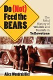 Do (Not) Feed the Bears The Fitful History of Wildlife and Tourists in Yellowstone