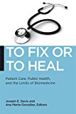 To Fix or to Heal Patient Care, Public Health, and the Limits of Biomedicine  9781479809585 Front Cover