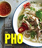 The Pho Cookbook: Easy to Adventurous Recipes for Vietnam's Favorite Soup and Noodles 2017 9781607749585 Front Cover