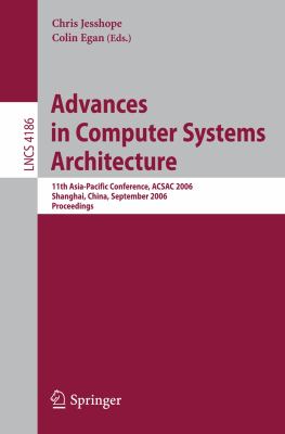 Advances in Computer Systems Architecture 11th Asia-Pacific Conference, ACSAC 2006, Shanghai, China, September 6-8, 2006, Proceedings 2006 9783540400585 Front Cover