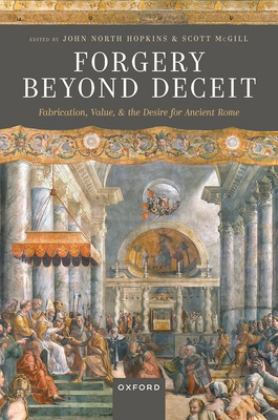 Forgery Beyond Deceit Fabrication, Value, and the Desire for Ancient Rome  9780192869586 Front Cover
