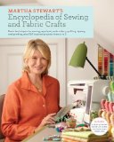 Martha Stewart's Encyclopedia of Sewing and Fabric Crafts Basic Techniques for Sewing, Applique, Embroidery, Quilting, Dyeing, and Printing, Plus 150 Inspired Projects from a to Z 2010 9780307450586 Front Cover