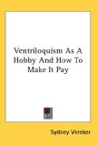 Ventriloquism As a Hobby and How to Make It Pay 2007 9780548145586 Front Cover