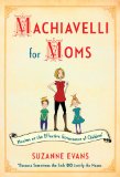 Machiavelli for Moms Maxims on the Effective Governance of Children* 2014 9781451699586 Front Cover