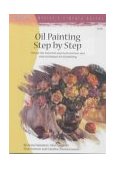Oil Painting Step by Step Discover a Wide Range of Painting Styles and Techniques for Creating Your Own Masterpieces in Oil 2002 9781560106586 Front Cover