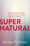 Supernatural What the Bible Teaches about the Unseen World - and Why It Matters  9781577995586 Front Cover