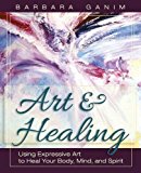 Art and Healing Using Expressive Art to Heal Your Body, Mind, and Spirit  9781626549586 Front Cover