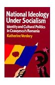 National Ideology under Socialism Identity and Cultural Politics in Ceausescu's Romania cover art