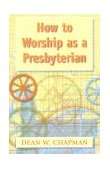 How to Worship as a Presbyterian 2001 9780664501587 Front Cover