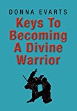 Keys to Becoming a Divine Warrior 2012 9781469145587 Front Cover