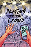 Playing to the Crowd Musicians, Audiences, and the Intimate Work of Connection  9781479821587 Front Cover