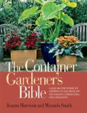 Container Gardener's Bible A Step-by-Step Guide to Growing in All Kinds of Containers, Conditions, and Locations 2009 9781594869587 Front Cover