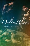 Delta Blues The Life and Times of the Mississippi Masters Who Revolutionized American Music  9780393062588 Front Cover