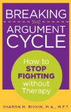 Breaking the Argument Cycle How to Stop Fighting Without Therapy 2009 9780762754588 Front Cover