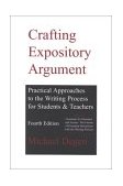 Crafting Expository Argument Practical Approaches to the Writing Process for Students and Teachers Fourth Edition 4th 2004 9780966512588 Front Cover