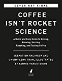 Coffee Isn't Rocket Science A Quick and Easy Guide to Buying, Brewing, Serving, Roasting, and Tasting Coffee  9780316439589 Front Cover