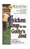 Chicken Soup for the Golfer's Soul 101 Stories of Insight, Inspiration and Laughter on the Links  9781558746589 Front Cover