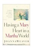 Having a Mary Heart in a Martha World Finding Intimacy with God in the Busyness of Life  9781578562589 Front Cover