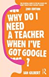 Why Do I Need a Teacher When I've Got Google? The Essential Guide to the Big Issues for Every Teacher 2nd 9780415709590 Front Cover