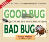 Good Bug Bad Bug Who's Who, What They Do, and How to Manage Them Organically (All You Need to Know about the Insects in Your Garden) 2nd 2011 9780981961590 Front Cover