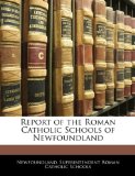 Report of the Roman Catholic Schools of Newfoundland 2010 9781141775590 Front Cover