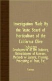 Investigation Made by the State Board of Horticulture of the California Olive Industry - Development of the Industry, Unfruitfulness of Varieties, Met 2007 9781408625590 Front Cover