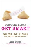 Don't Get Lucky, Get Smart Why Your Love Life Sucks--And What You Can Do about It 2007 9781600940590 Front Cover