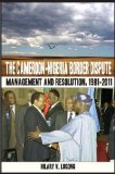 Cameroon Nigeria Border Dispute. Management and Resolution, 1981-2011 Management and Resolution, 1981-2011 2011 9789956717590 Front Cover