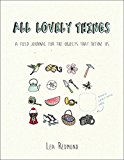 All Lovely Things A Field Journal for the Objects That Define Us 2015 9780399170591 Front Cover