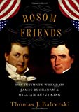 Bosom Friends The Intimate World of James Buchanan and William Rufus King  9780190914592 Front Cover