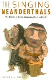 Singing Neanderthals The Origins of Music, Language, Mind, and Body cover art