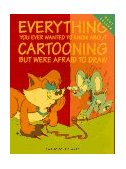 Everything You Ever Wanted to Know about Cartooning but Were Afraid to Draw  cover art