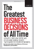 Greatest Business Decisions of All Time How Apple, Ford, IBM, Zappos, and Others Made Radical Choices That Changed the Course of Business cover art
