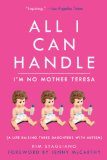 All I Can Handle - I'm No Mother Teresa A Life Raising Three Daughters with Autism 2011 9781616084592 Front Cover