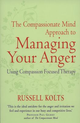Compassionate Mind Approach to Managing Your Anger Using Compassion-Focused Therapy  9781849015592 Front Cover