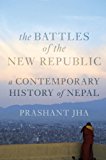 Battles of the New Republic A Contemporary History of Nepal  9781849044592 Front Cover