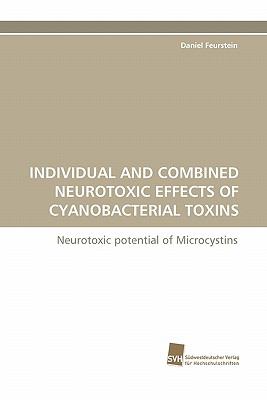 Individual and Combined Neurotoxic Effects of Cyanobacterial Toxins 2011 9783838123592 Front Cover