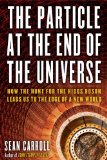 Particle at the End of the Universe How the Hunt for the Higgs Boson Leads Us to the Edge of a New World cover art