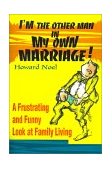 I'm the Other Man in My Own Marriage! A Frustrating and Funny Look at Family Living 2000 9780595154593 Front Cover