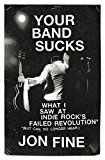 Your Band Sucks What I Saw at Indie Rock's Failed Revolution 2015 9780670026593 Front Cover