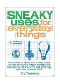 Sneaky Uses for Everyday Things How to Turn a Penny into a Radio, Make a Flood Alarm with an Aspirin, Change Milk into Plastic, Extract Water and Electricity from Thin Air, Turn on a TV with Your Ring, and Other Amazing Feats 2003 9780740738593 Front Cover