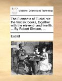 Elements of Euclid, Viz the First Six Books, Together with the Eleventh and Twelfth by Robert Simson 2010 9781140937593 Front Cover