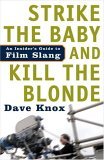 Strike the Baby and Kill the Blonde An Insider's Guide to Film Slang 2005 9781400097593 Front Cover