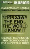 How to Survive the End of the World As We Know It: Tactics, Techniques and Technologies for Uncertain Things cover art