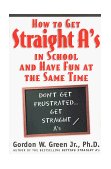 How to Get Straight a's in School and Have Fun at the Same Time 1999 9780312866594 Front Cover