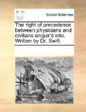 Right of Precedence Between Physicians and Civilians Enquir'D into Written by Dr Swift 2010 9781170205594 Front Cover