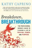 Breakdown, Breakthrough The Professional Woman's Guide to Claiming a Life of Passion, Power, and Purpose 2008 9781576755594 Front Cover