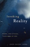 Invoking Reality Moral and Ethical Teachings of Zen 2007 9781590304594 Front Cover