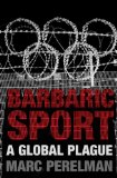 Barbaric Sport A Global Plague 2012 9781844678594 Front Cover